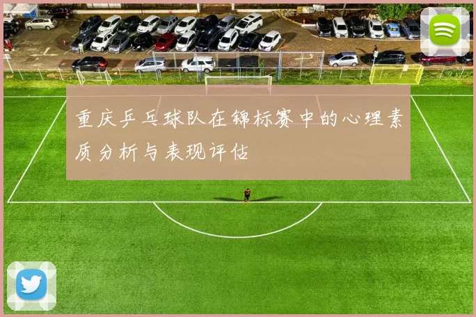 重庆乒乓球队在锦标赛中的心理素质分析与表现评估