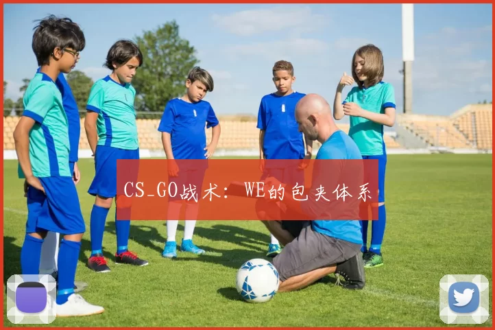 CS_GO战术：WE的包夹体系