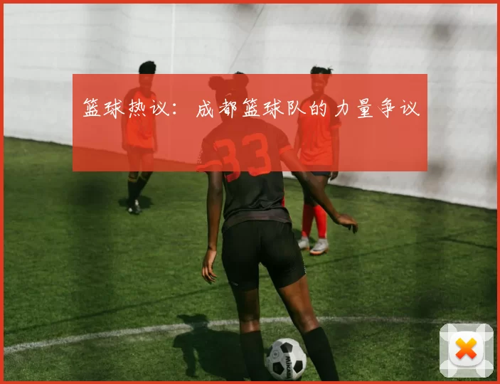 篮球热议：成都篮球队的力量争议
