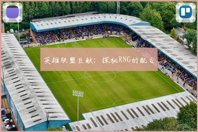 英雄联盟巨献：探秘RNG的配合