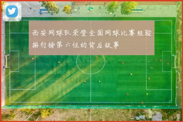 西安网球队荣登全国网球比赛经验排行榜第六位的背后故事